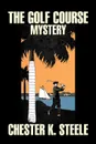 The Golf Course Mystery by Chester K. Steele, Fiction, Historical, Mystery & Detective, Action & Adventure - Chester K. Steele