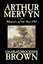 Arthur Mervyn or, Memoirs of the Year 1793 by Charles Brockden Brown, Fiction, Fantasy, Historical - Charles Brockden Brown
