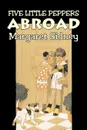 Five Little Peppers Abroad by Margaret Sidney, Fiction, Family, Action & Adventure - Margaret Sidney