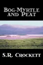 Bog-Myrtle and Peat by S. R. Crockett, Fiction, Literary, Action & Adventure - S. R. Crockett, Samuel Rutherford Crockett