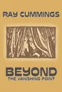 Beyond the Vanishing Point by Ray Cummings, Science Fiction, Adventure - Ray Cummings