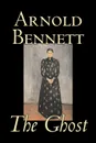 The Ghost by Arnold Bennett, Fiction, Literary - Arnold Bennett