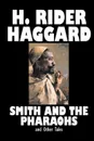 Smith and the Pharaohs and Other Tales by H. Rider Haggard, Fiction, Fantasy, Historical, Fairy Tales, Folk Tales, Legends & Mythology, Short Stories - H. Rider Haggard