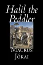 Halil the Peddler by Maurus Jokai, Fiction, Political, Action & Adventure, Fantasy - Maurus Jókai, Maurus Jokai, R. Nisbet Bain