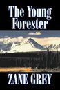 The Young Forester by Zane Grey, Fiction, Western, Historical - Zane Grey