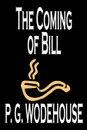 The Coming of Bill by P. G. Wodehouse, Fiction, Literary - P. G. Wodehouse