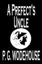 A Prefect's Uncle by P. G. Wodehouse, Fiction, Literary - P. G. Wodehouse