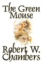 The Green Mouse by Robert W. Chambers, Fiction - Robert W. Chambers