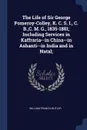 The Life of Sir George Pomeroy-Colley, K. C. S. I., C. B.,C. M. G., 1835-1881; Including Services in Kaffraria--in China--in Ashanti--in India and in Natal; - William Francis Butler
