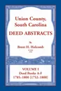 Union County, South Carolina Deed Abstracts, Volume I. Deed Books A-F. 1785-1800 .1752-1800. - Brent Holcomb