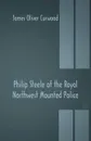 Philip Steele of the Royal Northwest Mounted Police - James Oliver Curwood