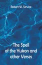 The Spell of the Yukon And Other Verses - Robert W. Service
