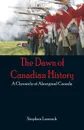 The Dawn of Canadian History. A Chronicle of Aboriginal Canada - Stephen Leacock