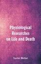 Physiological Researches on Life and Death - Xavier Bichat
