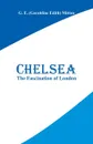 Chelsea. The Fascination of London - G. E. Mitton