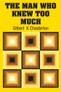 The Man Who Knew Too Much - Gilbert  K Chesterton
