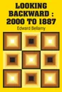 Looking Backward. 2000 to 1887 - Edward Bellamy