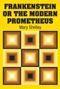 Frankenstein or the Modern Prometheus - Mary Shelley