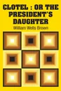 Clotel. or The President's Daughter - William Wells Brown