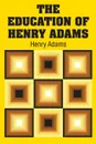 The Education of Henry Adams - Henry Adams