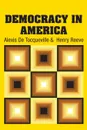 Democracy in America - Alexis De Tocqueville, Henry Reeve
