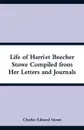 Life of Harriet Beecher Stowe Compiled from Her Letters and Journals - Charles Edward Stowe