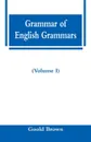 Grammar of English Grammars (Volume I) - Goold Brown