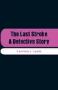 The Last Stroke. A Detective Story - Lawrence L. Lynch