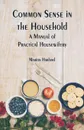 Common Sense in the Household. A Manual of Practical Housewifery - Marion Harland