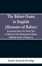 The Babur-nama in English (Memoirs of Babur). Translated from the original Turki text of Zahiru'd-din Muhammad Babur Padshah Ghazi (Volume I) - Annette Susannah Beveridge