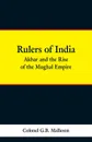 Rulers of India. Akbar and the Rise of the Mughal Empire - Colonel G.B. Malleson