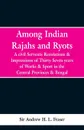 Among Indian Rajahs and Ryots. A Civil Servant's Recollections and Impressions of Thirty-seven Years of Works and Sport in the Central Provinces and Bengal - Sir Andrew H. L. Fraser