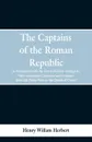The Captains of the Roman Republic. As Compared With the Great Modern Strategists; Their Campaigns, Character, and Conduct From the Punic Wars to the Death of Caesar - Henry William Herbert