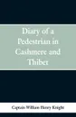 Diary of a Pedestrian in Cashmere and Thibet - Captain William Henry Knight