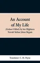 An Account of My Life (Gohur-I-Ikbal) by her Highness Nawab Sultan Jahan Begam - C. H. Payne