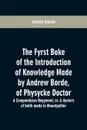 The fyrst boke of the introduction of knowledge made by Andrew Borde, of physycke doctor. A compendyous regyment. or, A dyetary of helth made in Mountpyllier - Andrew Boorde