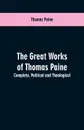 The great works of Thomas Paine. Complete. Political and theological - Thomas Paine
