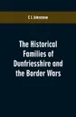 The Historical Families of Dunfriesshire and the Border Wars - C L Johnstone