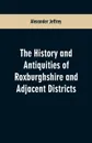 The History and antiquities of Roxburghshire and Adjacent Districts - Alexander Jeffrey