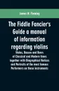 The Fiddle Fancier's Guide a manual of information regarding violins, violas, basses and bows of classical and modern times together with Biographical Notices and Portraits of the most famous performers on these instruments - James M. Fleming