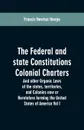 The Federal and state Constitutions Colonial Charters, and other Organic laws of the states, territories, and Colonies now or Heretofore forming the united states of America Vol I - Francis Newton thorpe