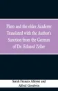 Plato and the older Academy Translated with the Author's Sanction from the German of Dr. Eduard Zeller - Sarah Frances Alleyne, Alfred Goodwin