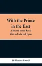 With the Prince in the East. A record of the royal visit to India and Japan - Sir Herbert Russell