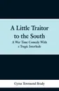 A Little Traitor to the South. A War Time Comedy With a Tragic Interlude - Cyrus Townsend Brady
