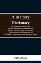 A Military Dictionary, Or, Explanation of the Several Systems of Discipline of Different Kinds of Troop,Infantry, Artillery, And Cavalry; The Principles of Fortification, and All The Modern Improvements in the Science of Tactics. - William Duane