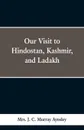 Our Visit to Hindostan, Kashmir, and Ladakh - Mrs. J. C. Murray Aynsley