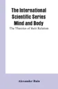 The International Scientific Series Mind And Body. The Theories Of Their Relation. - Alexander Bain