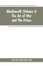 Machiavelli, (Volume I) The Art of War; and The Prince - Niccolò Machiavelli