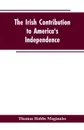 The Irish Contribution to America's Independence - Thomas Hobbs Maginniss