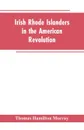 Irish Rhode Islanders In The American Revolution - Thomas Hamilton Murray